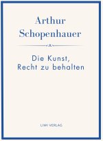 Arthur Schopenhauer: Die Kunst, Recht zu behalten. Neuausgabe.