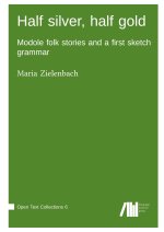Half silver, half gold : Modole folk stories and a first sketch grammar