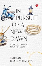 In Pursuit of a New Dawn: A Collection of Short Stories