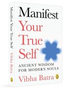 Manifest Your True Self: Ancient Wisdom for Modern Souls