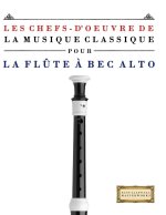Les Chefs-d'oeuvre de la Musique Classique pour la Flûte à bec Alto