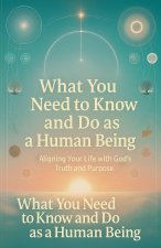 What You Need to Know and Do as a Human Being