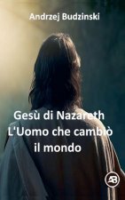Gesù di Nazareth. L'Uomo che cambiò il mondo