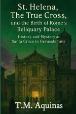 St. Helena, The True Cross, and the Birth of Rome's Reliquary Palace