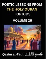 Poetic Lessons from the Holy Quran for Kids (Part 26)- The Whispers of the Divine Rhyme, A Collection of Quranic Verses in Verse, Religion, Morality,