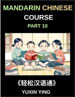 Mandarin Chinese Course (Part 10)- Chinese Odyssey, Self-Learn with Easy Lessons, Vocabulary, Grammar, Pinyin & Cultural Treasures for HSK All-Level T