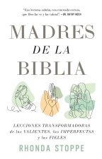 Madres de la Biblia: Lecciones Transformadoras de Las Valientes, Las Imperfectas Y Las Fieles / Moms of the Bible: Life-Changing Lessons from the Fear