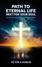 Path To Eternal Life - Rest For Your Soul, A Journey to Faith and Redemption