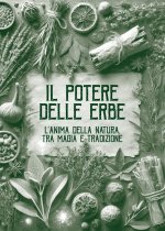 potere delle erbe. L'anima della natura. Tra magia e tradizione