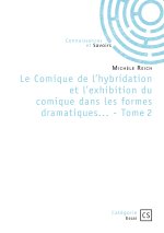 Le Comique de l'hybridation et l'exhibition du comique dans les formes dramatiques... - Tome 2