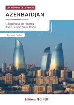 Azerbaïdjan - Géopolitique de l’énergie d’une Eurasie en mutation