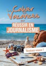 Le cahier de vacances pour réussir en journalisme