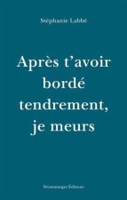 APRES T'AVOIR BORDE TENDREMENT, JE MEURS