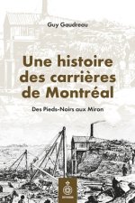 UNE HISTOIRE DES CARRIERES DE MONTREAL. DES PIEDS-NOIRS AUX MIRON