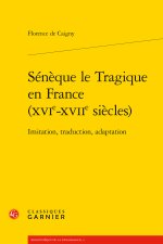 Sénèque le tragique en france (xvie-xviie siècles) - imitation, traduction, adap