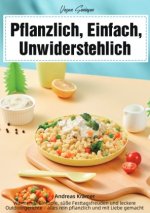 Vegan Genießen - Pflanzlich, Einfach, Unwiderstehlich