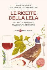 ricette della Lela. Cucina degli affetti tra cultura e memoria