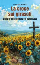 croce sui girasoli. Diario di un cappellano sul fronte russo