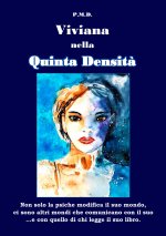 Viviana nella Quinta Densità. Non solo la psiche modifica il suo mondo, ci sono altri mondi che comunicano con il suo ...e con quello di chi legge il