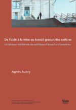 DE L'AIDE A LA MISE AU TRAVAIL GRATUIT DES EXILE ES. LA FABRIQUE NEOLIBERALE DES POLITIQUES D'ACCUEI