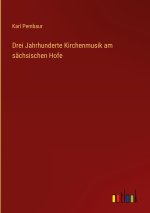 Drei Jahrhunderte Kirchenmusik am sächsischen Hofe