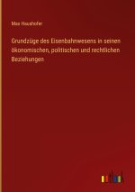 Grundzüge des Eisenbahnwesens in seinen ökonomischen, politischen und rechtlichen Beziehungen
