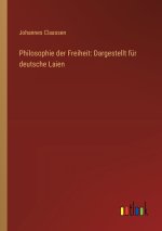 Philosophie der Freiheit: Dargestellt für deutsche Laien