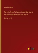 Rom: Anfang, Fortgang, Ausbreitung und Verfall des Weltreiches der Römer