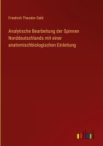 Analytische Bearbeitung der Spinnen Norddeutschlands mit einer anatomischbiologischen Einleitung