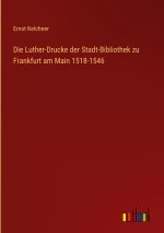 Die Luther-Drucke der Stadt-Bibliothek zu Frankfurt am Main 1518-1546