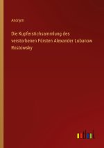 Die Kupferstichsammlung des verstorbenen Fürsten Alexander Lobanow Rostowsky