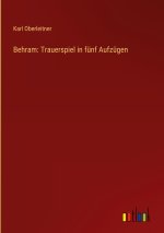Behram: Trauerspiel in fünf Aufzügen