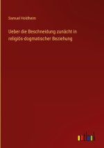 Ueber die Beschneidung zunächt in religiös-dogmatischer Beziehung