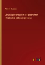 Der jetzige Standpunkt des gesammten Preußischen Volksschulwesens