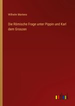 Die Römische Frage unter Pippin und Karl dem Groszen