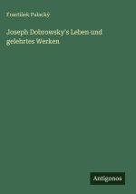 Joseph Dobrowsky's Leben und gelehrtes Werken