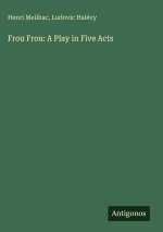 Frou Frou: A Play in Five Acts