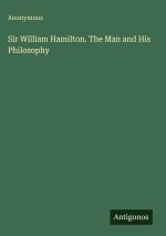 Sir William Hamilton. The Man and His Philosophy