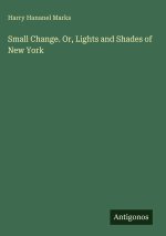 Small Change. Or, Lights and Shades of New York