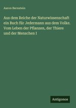 Aus dem Reiche der Naturwissenschaft ein Buch für Jedermann aus dem Volke. Vom Leben der Pflanzen, der Thiere und der Menschen I