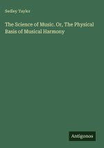 The Science of Music. Or, The Physical Basis of Musical Harmony