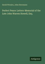 Perfect Peace: Letters-Memorial of the Late John Warren Howell, Esq.