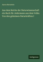 Aus dem Reiche der Naturwissenschaft ein Buch für Jedermann aus dem Volke. Von den geheimen Naturkräften I