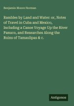 Rambles by Land and Water: or, Notes of Travel in Cuba and Mexico, Including a Canoe Voyage Up the River Panuco, and Researches Along the Ruins of Tam