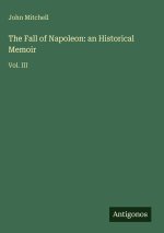 The Fall of Napoleon: an Historical Memoir