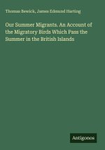 Our Summer Migrants. An Account of the Migratory Birds Which Pass the Summer in the British Islands
