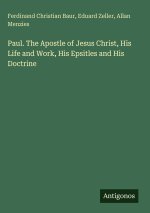 Paul. The Apostle of Jesus Christ, His Life and Work, His Epsitles and His Doctrine