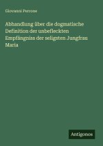 Abhandlung über die dogmatische Definition der unbefleckten Empfängniss der seligsten Jungfrau Maria