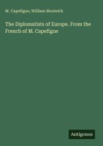 The Diplomatists of Europe. From the French of M. Capefigue
