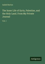 The Inner Life of Syria, Palestine, and the Holy Land. From My Private Journal